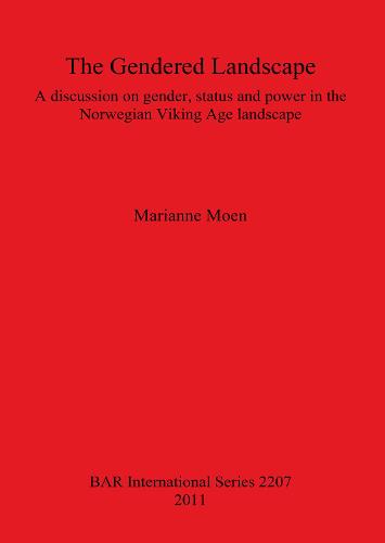 The Gendered Landscape: A discussion on gender, status and power in the Norwegian Viking Age landscape - British Archaeological Reports International Series (Paperback)
