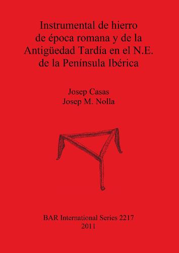Instrumental de hierro de epoca romana y de la Antiguedad Tardia en el N.E. de la Peninsula Iberica - British Archaeological Reports International Series (Paperback)