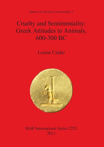 Cruelty and Sentimentality: Greek Attitudes to Animals 600-300 BC - British Archaeological Reports International Series (Paperback)
