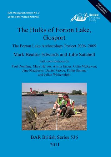The The Forton Lake Archaeology Project 2006-2009: The Hulks of Forton Lake Gosport Nautical Archaeology Society Monograph Series 3 - British Archaeological Reports British Series
