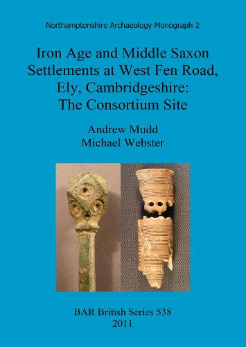 Iron Age and Middle Saxon settlements at West Fen Road, Ely, Cambridgeshire - British Archaeological Reports British Series (Paperback)