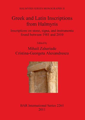 Greek and Latin Inscriptions from Halmyris Inscriptions on stone signa and instrumenta found between 1981 and 2010: Inscriptions on stone, signa, and instrumenta found between 1981 and 2010 - British Archaeological Reports International Series (Paperback)