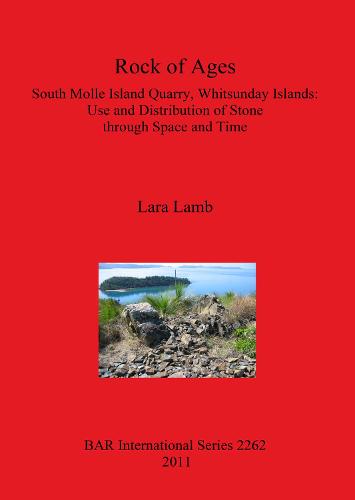 Rock of Ages. South Molle Island Quarry Whitsunday Islands: Use and Distribution of Stone through Space and Time: South Molle Island Quarry, Whitsunday Islands: Use and Distribution of Stone through Space and Time - British Archaeological Reports International Series (Paperback)