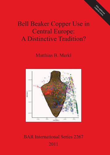 Bell Beaker Copper Use in Central Europe: A Distinctive Tradition? - British Archaeological Reports International Series