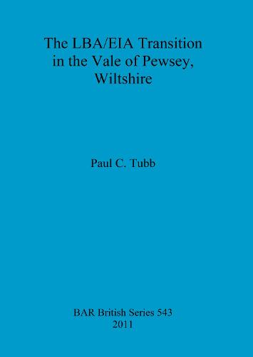 The LBA/EIA transition in the Vale of Pewsey, Wiltshire - British Archaeological Reports British Series (Paperback)