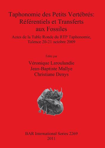 Taphonomie des Petits Vertebres: Referentiels et Transferts aux Fossiles: Actes de la Table Ronde du RTP Taphonomie, Talence 20-21 octobre 2009 - British Archaeological Reports International Series (Paperback)