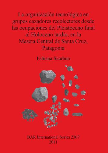 La organizacion tecnologica en grupos cazadores recolectores desde las ocupaciones del Pleistoceno final al Holoceno tardio en la Meseta Central de Sant - British Archaeological Reports International Series (Paperback)