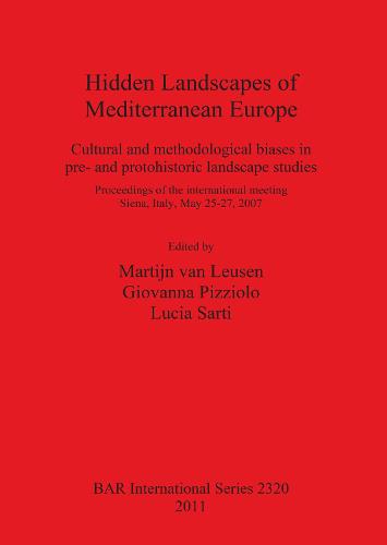 Hidden Landscapes of Mediterranean Europe: Cultural and methodological biases in pre- and protohistoric landscape studies; Proceedings of the international meeting Siena, Italy, May 25-27, 2007 - British Archaeological Reports International Series (Paperback)