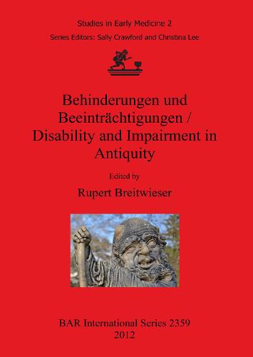 Behinderungen und Beeintrachtigungen / Disability and Impairment in Antiquity: Behinderungen und Beeintrachtigungen / Disability and Impairment in Antiquity Studies in Early Medicine Part 2 - British Archaeological Reports International Series (Paperback)