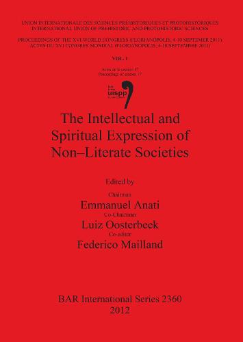 The The Intellectual and Spiritual Expression of Non - Literate Societies: The Intellectual and Spiritual Expression of Non - Literate Societies Proceedings of the XVI World Congress of the International Union of Prehistoric and Protohistoric Part 1 - British Archaeological Reports International Series (Paperback)