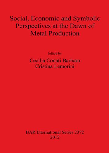Social Economic and Symbolic Perspectives at the Dawn of Metal Production - British Archaeological Reports International Series (Paperback)