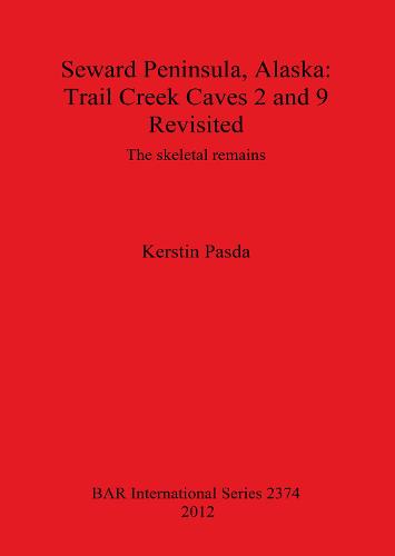 Seward Peninsula Alaska: Trail Creek Caves 2 and 9 Revisited: The skeletal remains - British Archaeological Reports International Series (Paperback)