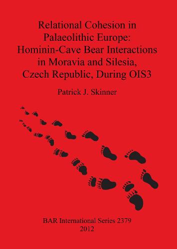 Relational Cohesion in Palaeolithic Europe: Hominin-Cave Bear Interactions in Moravia and Silesia Czech Republic During OIS3 - British Archaeological Reports International Series (Paperback)
