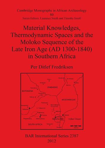 Material Knowledges Thermodynamic Spaces and the Moloko Sequence of the Late Iron Age (AD 1300-1840) in Southern Africa - British Archaeological Reports International Series (Paperback)