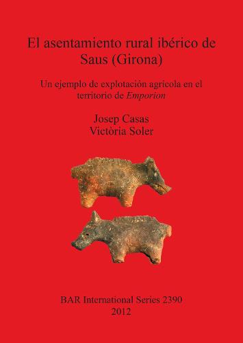 El asentamiento rural iberico de Saus (Girona). Un ejemplo de explotacion agricola en el territorio de Emporion: Un ejemplo de explotacion agricola en el territorio de Emporion - British Archaeological Reports International Series (Paperback)