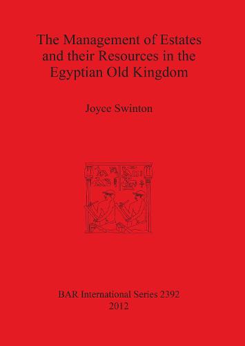 The Management of Estates and Their Resources in the Egyptian Old Kingdom - British Archaeological Reports International Series (Paperback)