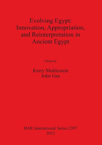 Evolving Egypt: Innovation Appropriation and Reinterpretation in Ancient Egypt - British Archaeological Reports International Series (Paperback)