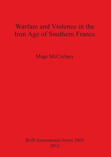 Warfare and Violence in the Iron Age of Southern France - British Archaeological Reports International Series (Paperback)