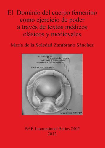 El Dominio del cuerpo femenino como ejercicio de poder a traves de textos medicos clasicos y medievales - British Archaeological Reports International Series (Paperback)