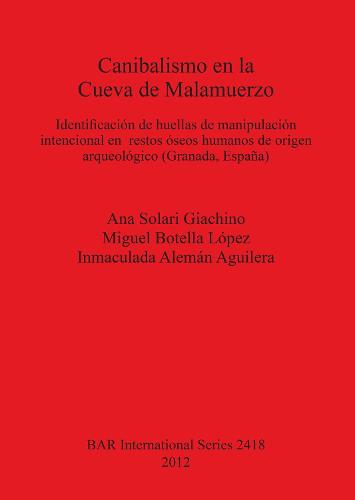 Canibalismo en la Cueva de Malamuerzo: Identificacion de huellas de manipulacion intencional en restos oseos humanos de origen arqueologico (Granada, Espana) - British Archaeological Reports International Series (Paperback)