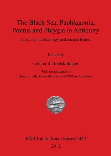 The Black Sea Paphlagonia Pontus and Phrygia in Antiquity: Aspects of archaeology and ancient history - British Archaeological Reports International Series (Paperback)