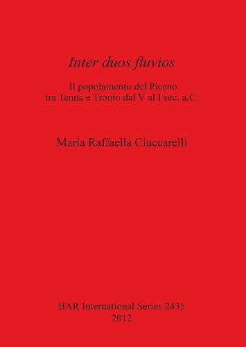 Inter duos Fluvios: l popolamento del Piceno tra Tenna e Tronto dal V al I sec. a.C. - British Archaeological Reports International Series (Paperback)