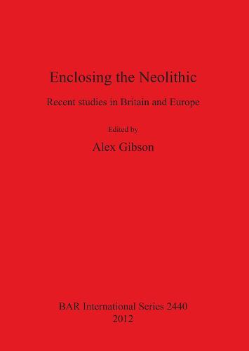 Enclosing the Neolithic: Recent studies in Britain and Europe - British Archaeological Reports International Series (Paperback)