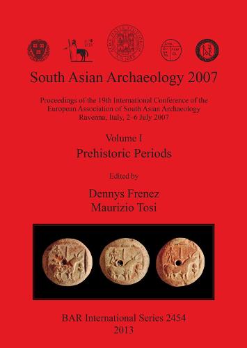 South Asian Archaeology: South Asian Archaeology 2007: Volume I - Prehistoric Periods Prehistoric Periods Volume I - British Archaeological Reports International Series (Paperback)