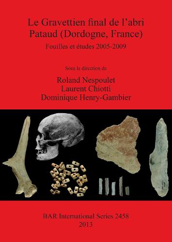 Le Gravettien final de l'abri Pataud (Dordogne France): Fouilles et etudes 2005-2009 - British Archaeological Reports International Series (Paperback)