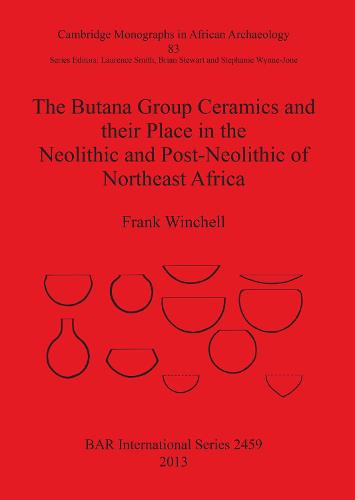 The Butana Group Ceramics and Their Place in the Neolithic and Post-Neolithic of Northeast Africa - British Archaeological Reports International Series (Paperback)