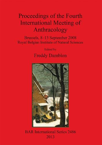 Proceedings of the Fourth International Meeting of Anthracology: Brussels, 8-13 September 2008 Royal Belgian Institute of Natural Sciences - British Archaeological Reports International Series (Paperback)
