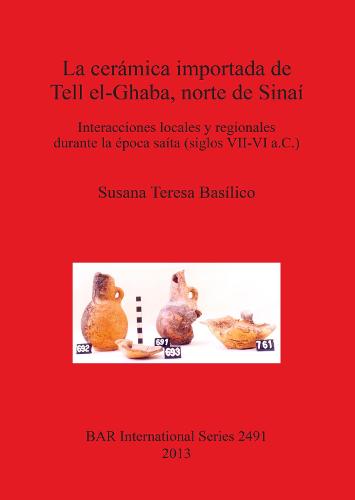 La Ceramica Importada De Tell El-Ghaba Norte De Sinai: Interacciones locales y regionales durante la epoca saita (siglos VII-VI a.C.) - British Archaeological Reports International Series (Paperback)