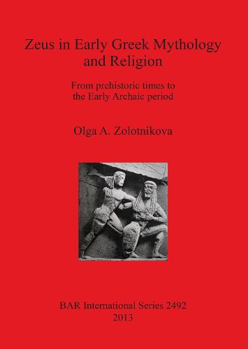 Zeus in Early Greek Mythology and Religion: From prehistoric times to the Early Archaic period - British Archaeological Reports International Series (Paperback)