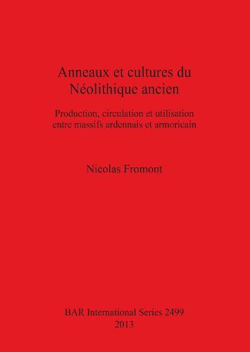 Anneaux et cultures du Neolithique ancien: Production, circulation et utilisation entre massifs ardennais et armoricain - British Archaeological Reports International Series (Paperback)
