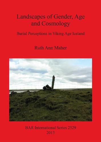 Landscapes of Gender Age and Cosmology: Burial Perceptions in Viking Age Iceland - British Archaeological Reports International Series (Paperback)