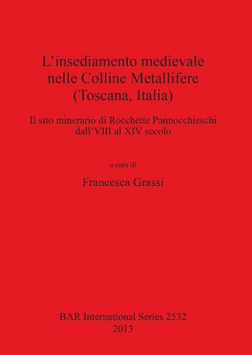 L' insediamento medievale nelle Colline Metallifere (Toscana Italia): Il sito minerario di Rocchette Pannocchieschi dall'VIII al XIV secolo - British Archaeological Reports International Series (Paperback)