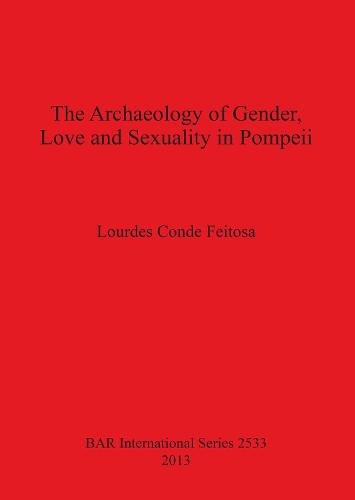 The Archaeology of Gender Love and Sexuality in Pompeii - British Archaeological Reports International Series (Paperback)