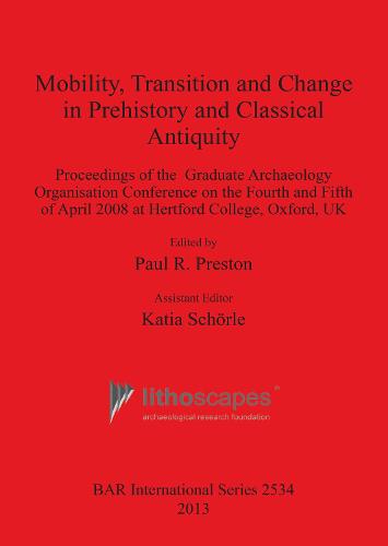 Mobility Transition and Change in Prehistory and Classical Antiquity: Proceedings of the Graduate Archaeology Organisation Conference on the Fourth and Fifth of April 2008 at Hertford College, Oxford, UK - British Archaeological Reports International Series (Paperback)