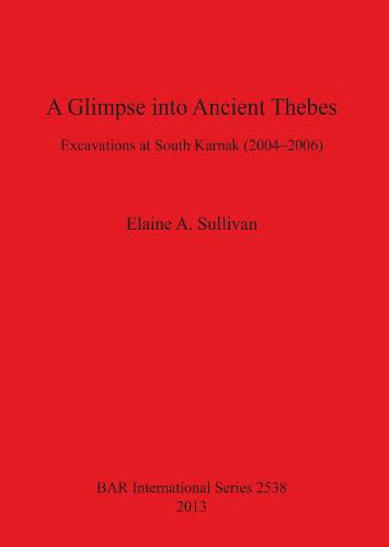 A Glimpse into Ancient Thebes: Excavations at South Karnak (2004-2006) - British Archaeological Reports International Series (Paperback)