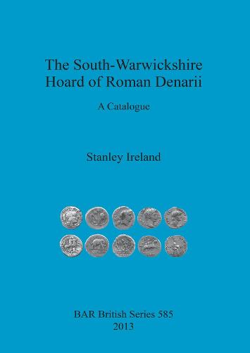 The South-Warwickshire Hoard of Roman Denarii: A Catalogue - British Archaeological Reports British Series (Paperback)