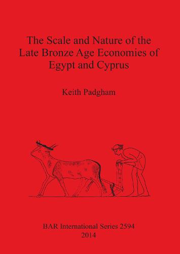 The Scale and Nature of the Late Bronze Age Economies of Egypt and Cyprus - British Archaeological Reports International Series (Paperback)
