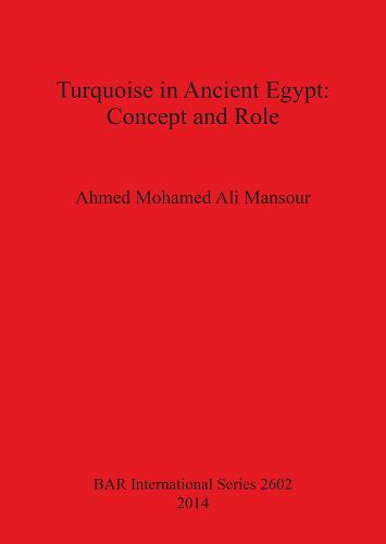Turquoise in the Ancient Egyptian Civilization: an archaeological textual and religious study - British Archaeological Reports International Series (Paperback)