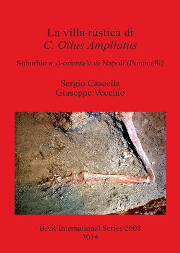 La villa rustica di C. Olius Ampliatus: Suburbio sud-orientale di Napoli (Ponticelli) - British Archaeological Reports International Series (Paperback)