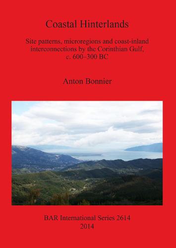 Coastal Hinterlands: Site patterns, microregions and coast-inland interconnections by the Corinthian Gulf, c. 600-300 BC - British Archaeological Reports International Series (Paperback)