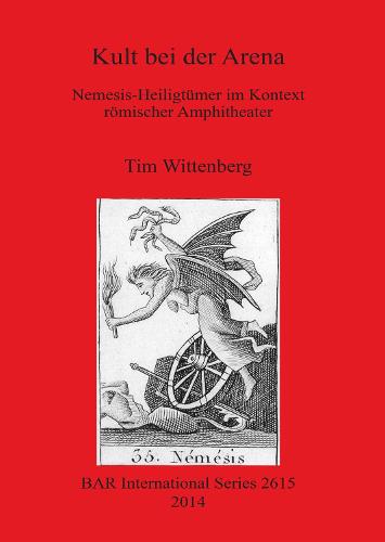 Kult bei der Arena: Nemesis-Heiligtumer im Kontext roemischer Amphitheater - British Archaeological Reports International Series (Paperback)