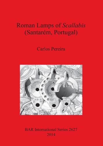 Roman Lamps of Scallabis (Santarem Portugal) - British Archaeological Reports International Series (Paperback)