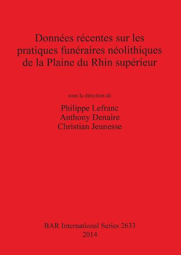 Donnees recentes sur les pratiques funeraires neolithiques de la Plaine du Rhin superieur - British Archaeological Reports International Series (Paperback)