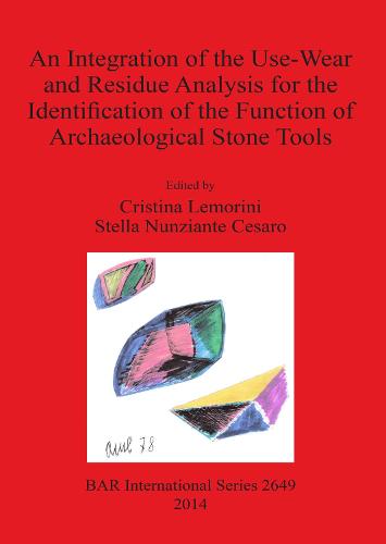 An Intergration of the Use-Wear and Residues Analysis for the Identification of the Function of Archaeological Stone Tools: Proceedings of the International Workshop, Rome, March 5th-7th, 2012 - British Archaeological Reports International Series (Paperback)