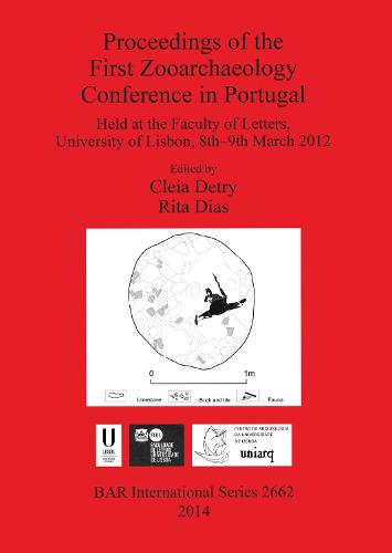 Proceedings of the First Zooarchaeology Conference in Portugal: Held at the Faculty of Letters, University of Lisbon, 8th-9th March 2012 - British Archaeological Reports International Series (Paperback)