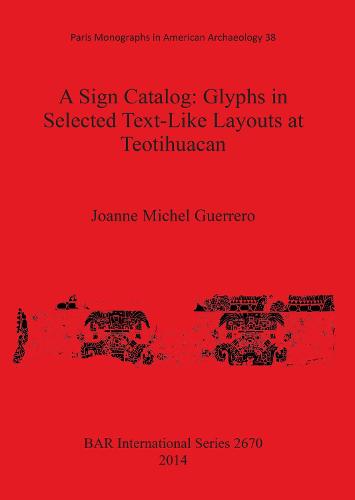 A Sign Catalog: Glyphs in Selected Text-Like Layouts at Teotihuacan - British Archaeological Reports International Series (Paperback)